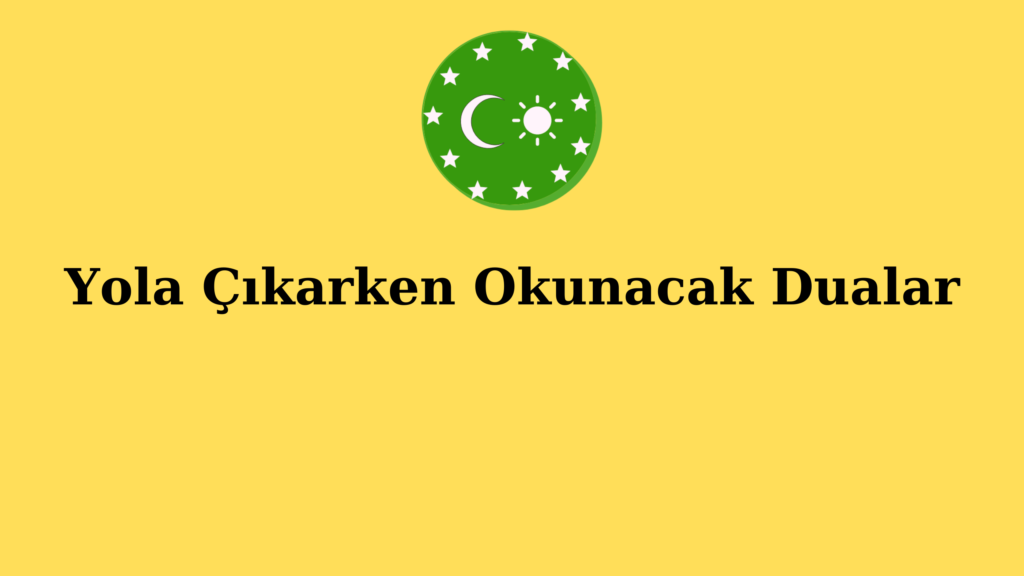 Yola Çıkarken Okunacak Dualar