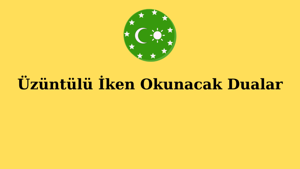 Üzüntülü İken Okunacak Dualar