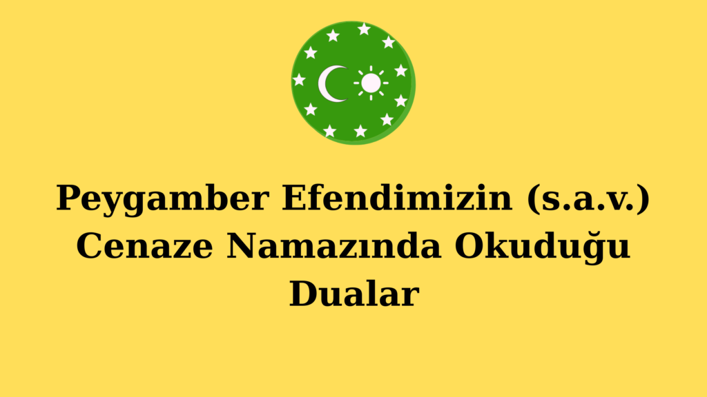 Peygamber Efendimizin (s.a.v.) Cenaze Namazında Okuduğu Dualar