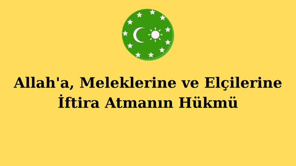 Allah’a, Meleklerine ve Elçilerine İftira Atmanın Hükmü