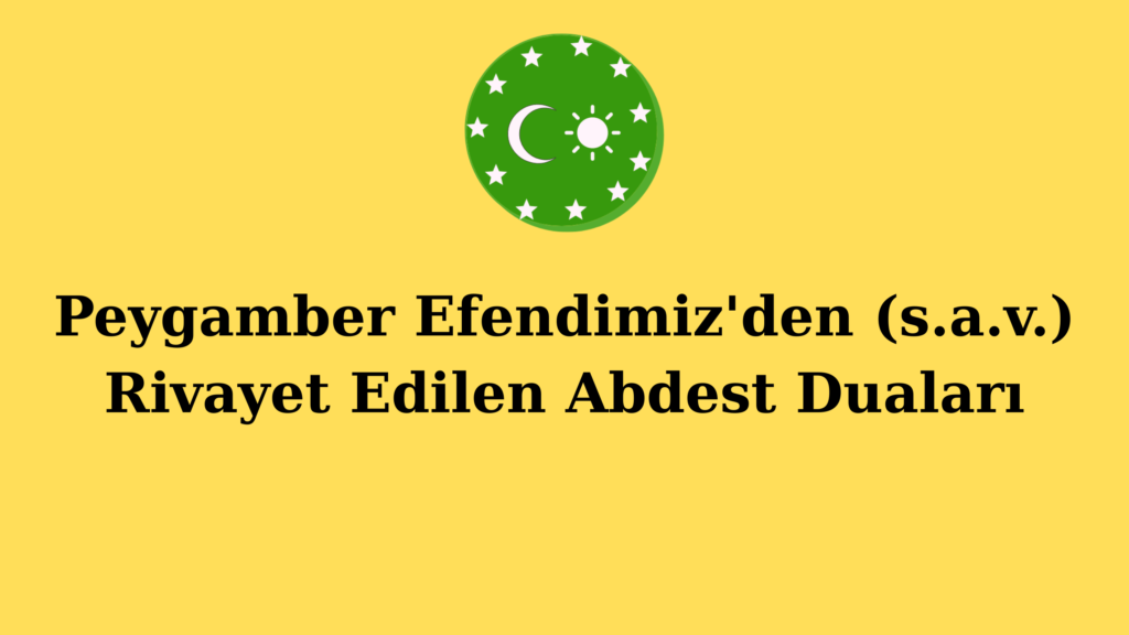 Peygamber Efendimiz’den (s.a.v.) Rivayet Edilen Abdest Duaları