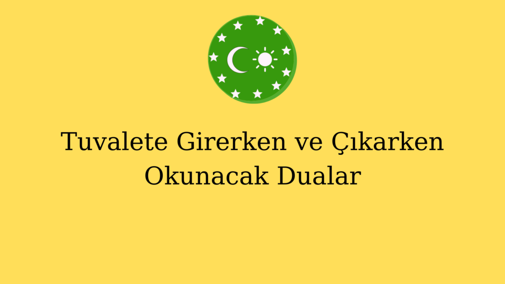 Tuvalete Girerken ve Çıkarken Okunacak Dualar
