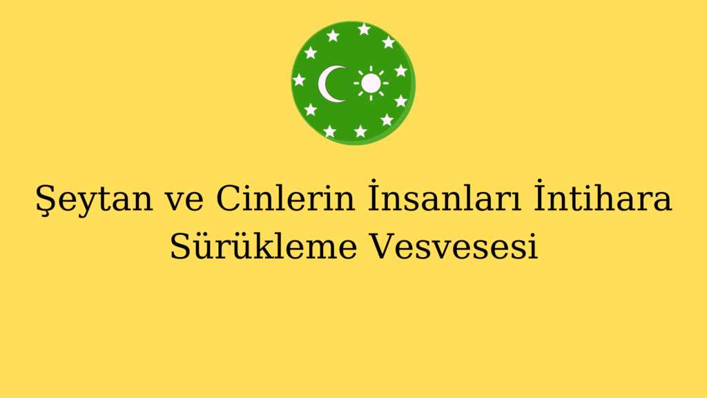 Şeytan ve Cinlerin İnsanları İntihara Sürükleme Vesvesesi