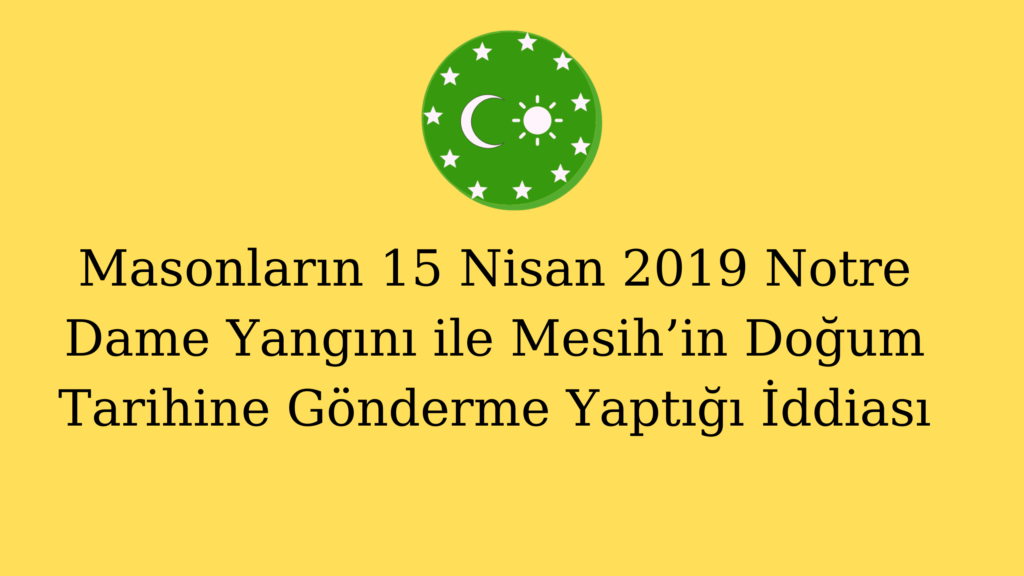 Masonların 15 Nisan 2019 Notre Dame Yangını ile Mesih’in Doğum Tarihine Gönderme Yaptığı İddiası
