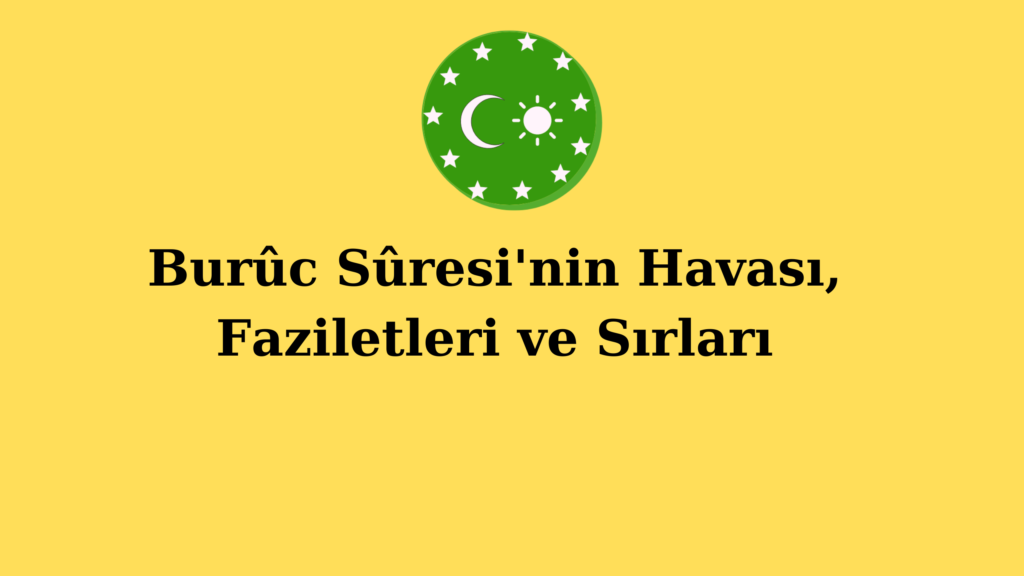 Burûc Sûresi’nin Havası, Faziletleri ve Sırları