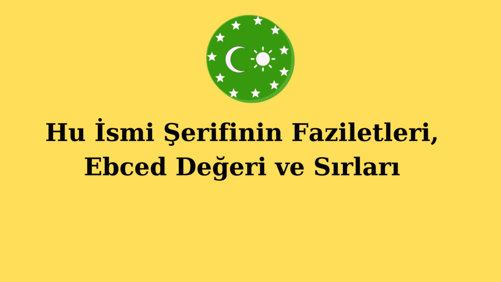 Hu İsmi Şerifinin Faziletleri, Ebced Değeri ve Sırları