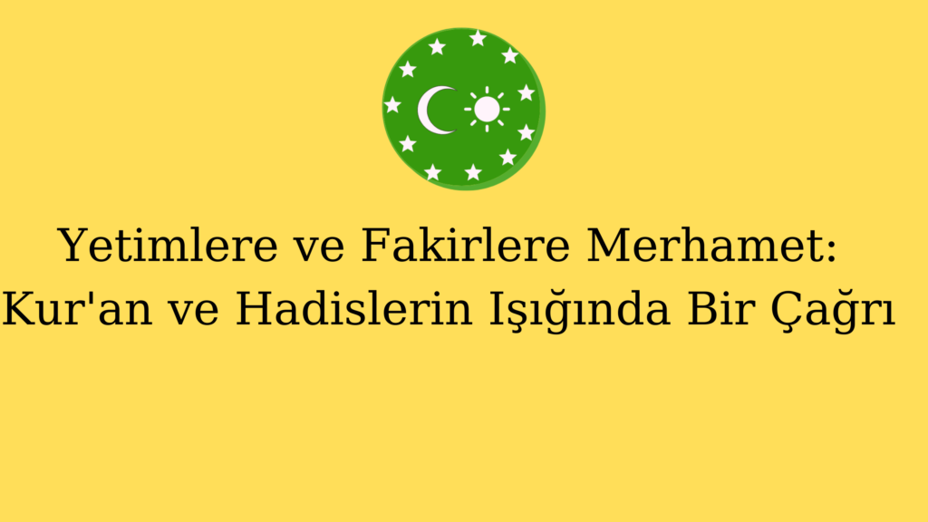 Yetimlere ve Fakirlere Merhamet: Kur’an ve Hadislerin Işığında Bir Çağrı