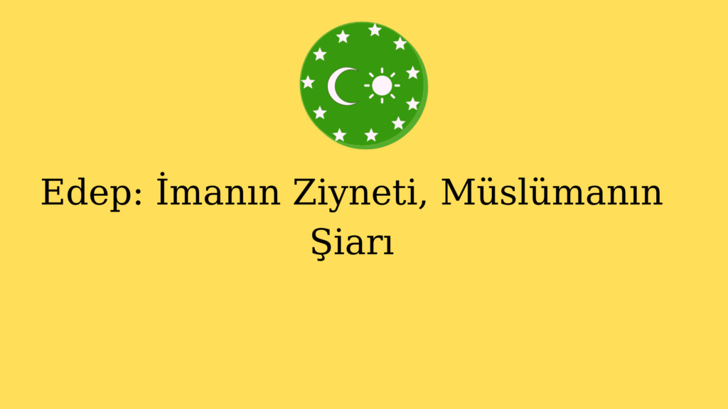 Edep: İmanın Ziyneti, Müslümanın Şiarı