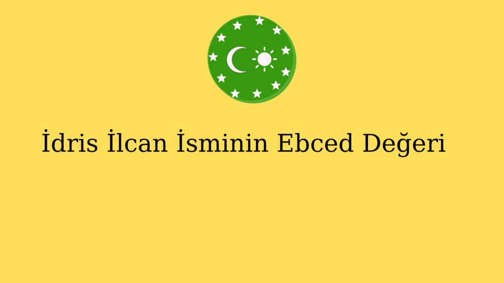 İdris İlcan İsminin Ebced Değeri