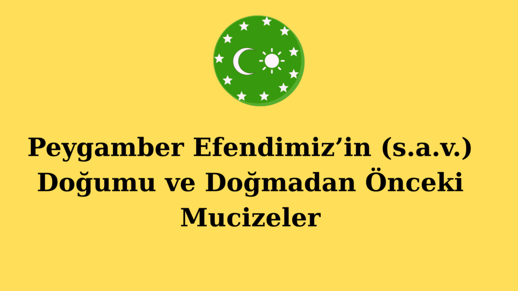 Peygamber Efendimiz’in (s.a.v.) Doğumu ve Doğmadan Önceki Mucizeler