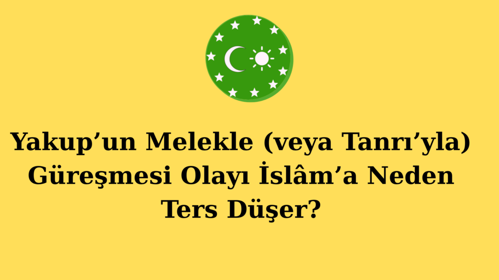 Yakup’un Melekle (veya Tanrı’yla) Güreşmesi Olayı İslâm’a Neden Ters Düşer?