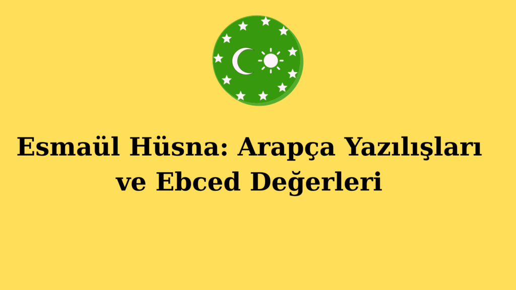Esmaül Hüsna: Arapça Yazılışları ve Ebced Değerleri