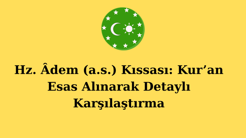Hz. Âdem (a.s.) Kıssası: Kur’an Esas Alınarak  Detaylı Karşılaştırma