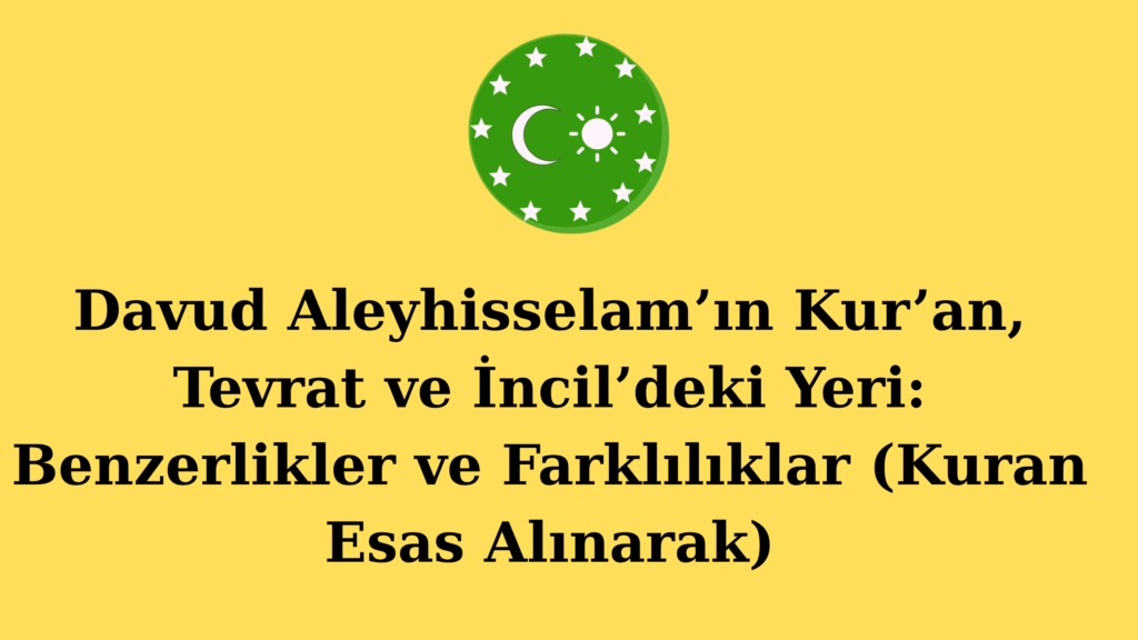 Davud Aleyhisselam’ın Kur’an, Tevrat ve İncil’deki Yeri: Benzerlikler ve Farklılıklar (Kuran Esas Alınarak)