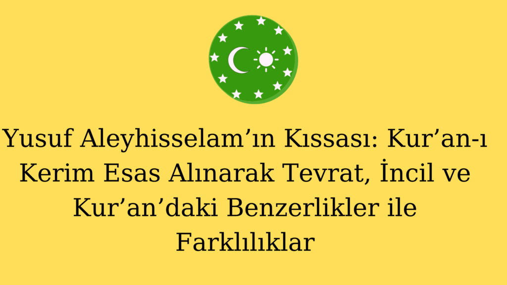 Yusuf Aleyhisselam’ın Kıssası: Kur’an-ı Kerim Esas Alınarak Tevrat, İncil ve Kur’an’daki Benzerlikler ile Farklılıklar