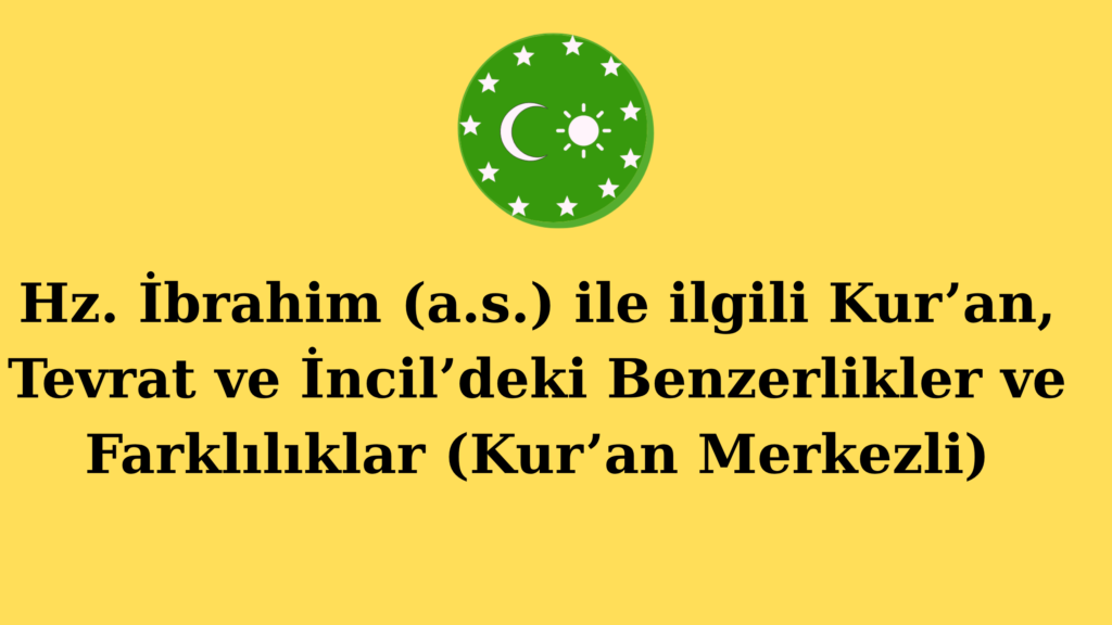 Hz. İbrahim (a.s.) ile ilgili Kur’an, Tevrat ve İncil’deki Benzerlikler ve Farklılıklar (Kur’an Merkezli)