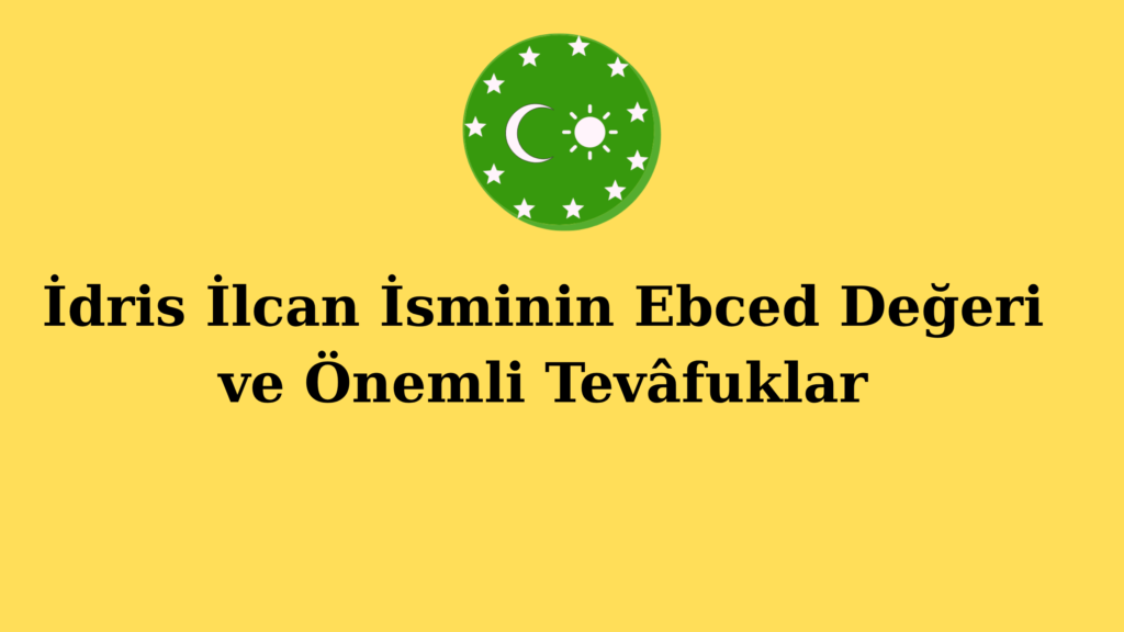 İdris İlcan İsminin Ebced Değeri ve Önemli Tevâfuklar