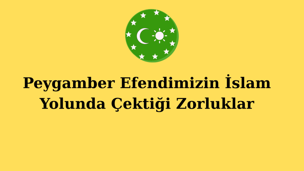 Peygamber Efendimizin İslam Yolunda Çektiği Zorluklar