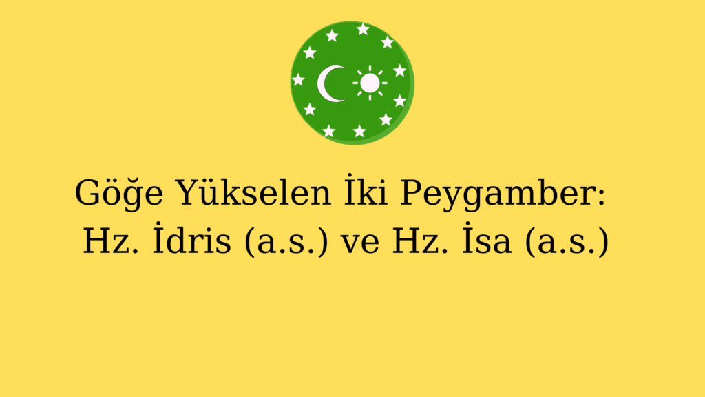 Göğe Yükselen İki Peygamber: Hz. İdris (a.s.) ve Hz. İsa (a.s.)