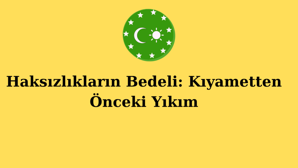 Haksızlıkların Bedeli: Kıyametten Önceki Yıkım