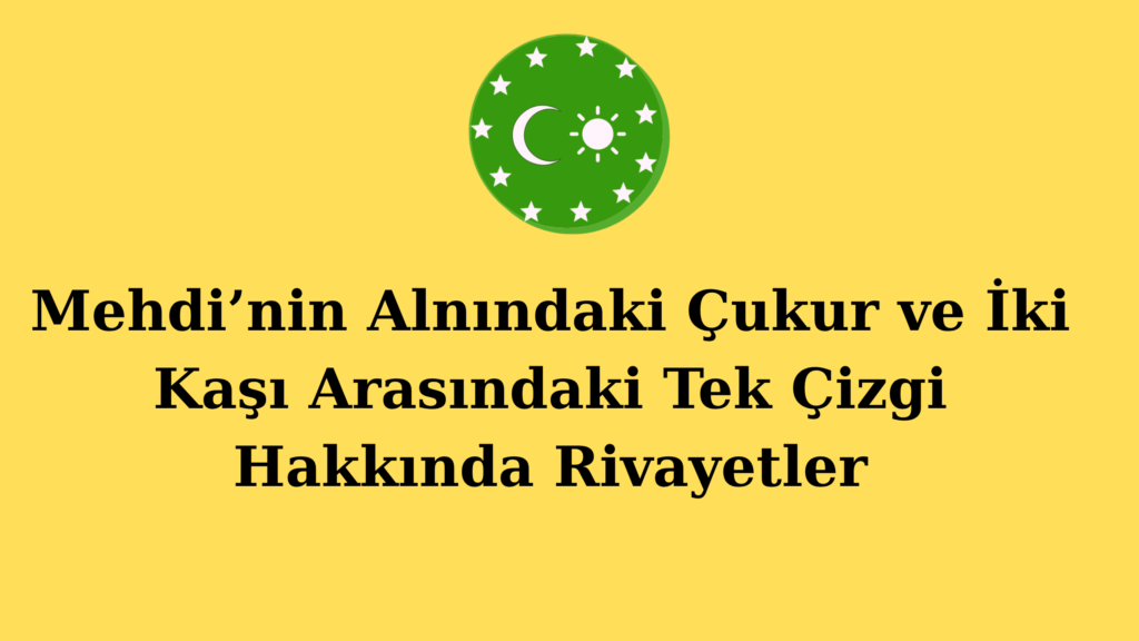 Mehdi’nin Alnındaki Çukur ve İki Kaşı Arasındaki Tek Çizgi Hakkında Rivayetler