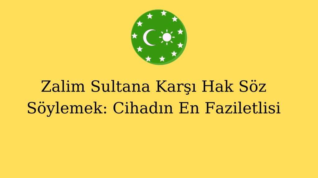 Zalim Sultana Karşı Hak Söz Söylemek: Cihadın En Faziletlisi