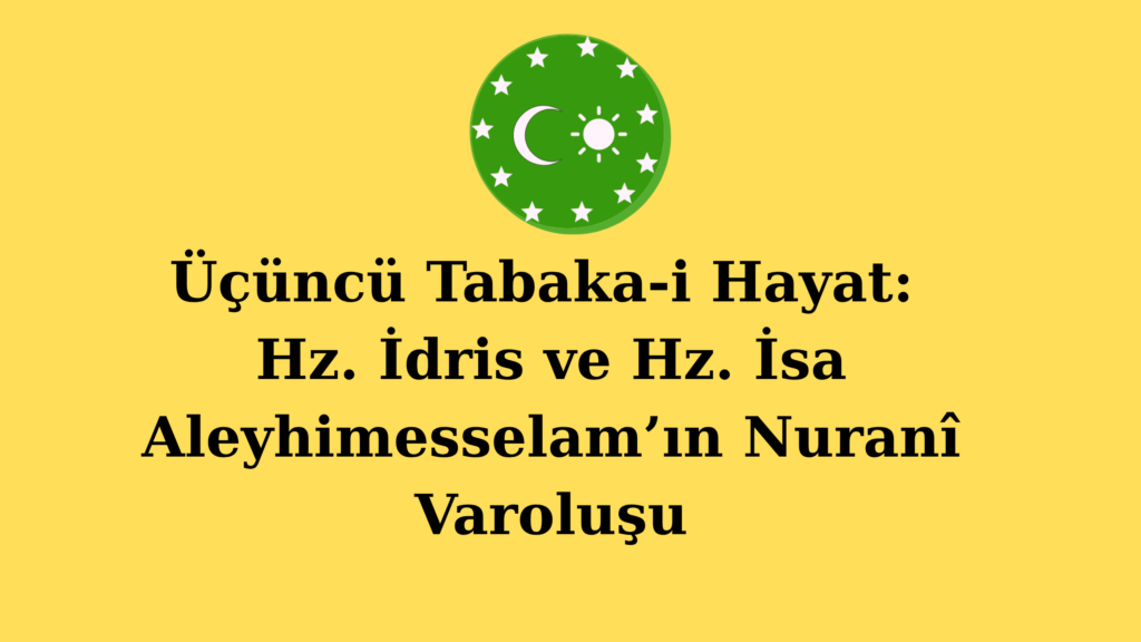 Üçüncü Tabaka-i Hayat: Hz. İdris ve Hz. İsa Aleyhimesselam’ın Nuranî Varoluşu