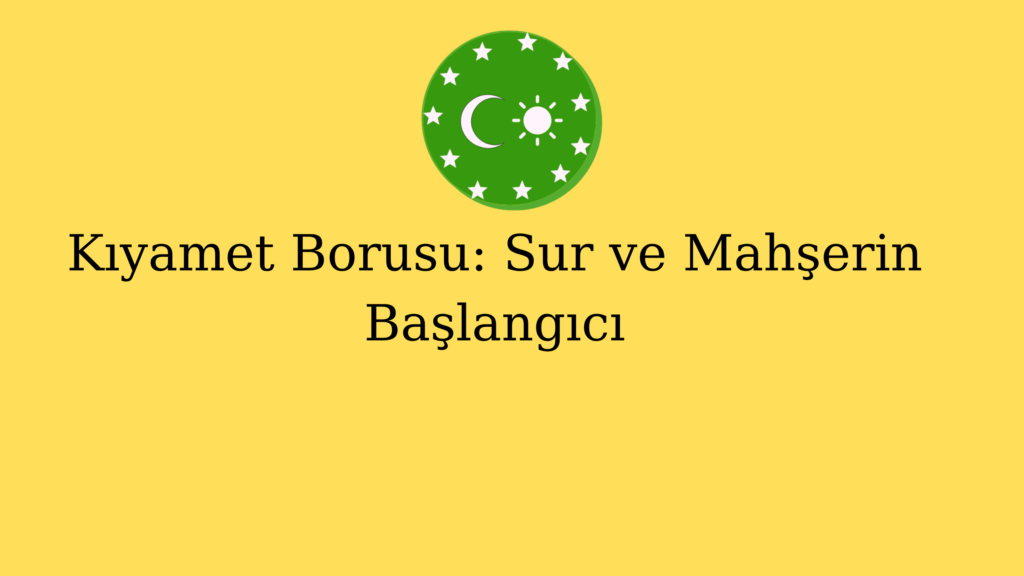 Kıyamet Borusu: Sur ve Mahşerin Başlangıcı