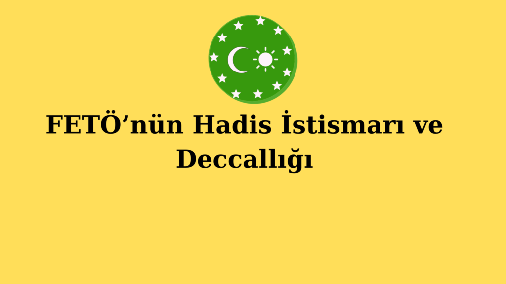 FETÖ’nün Hadis İstismarı ve Deccallığı