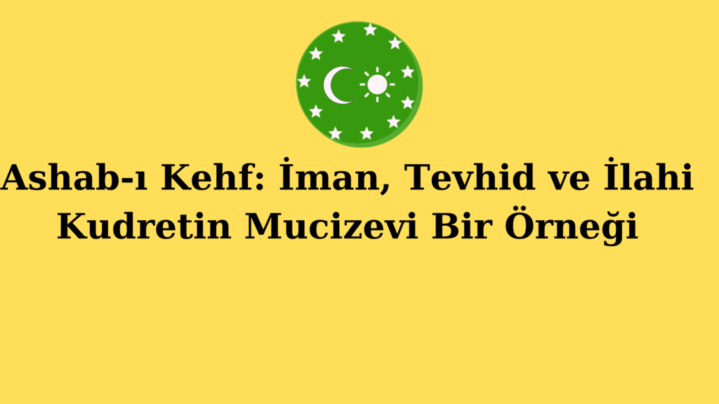 Ashab-ı Kehf: İman, Tevhid ve İlahi Kudretin Mucizevi Bir Örneği
