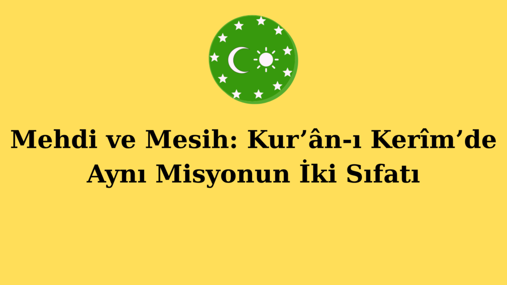 Mehdi ve Mesih: Kur’ân-ı Kerîm’de Aynı Misyonun İki Sıfatı