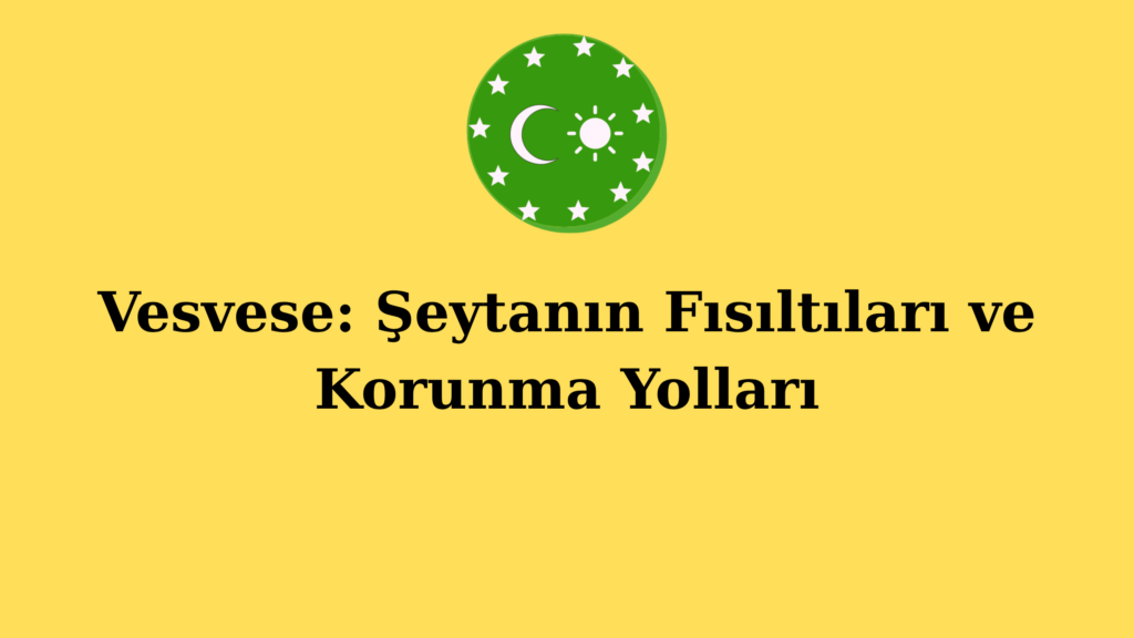 Vesvese: Şeytanın Fısıltıları ve Korunma Yolları