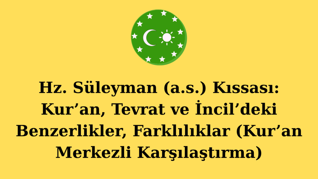Hz. Süleyman (a.s.) Kıssası: Kur’an, Tevrat ve İncil’deki Benzerlikler, Farklılıklar (Kur’an Merkezli Karşılaştırma)