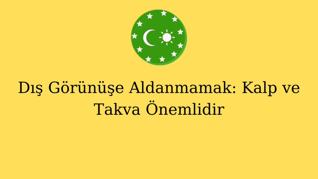 Dış Görünüşe Aldanmamak: Kalp ve Takva Önemlidir