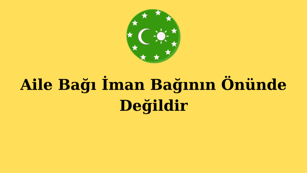 Aile Bağı İman Bağının Önünde Değildir