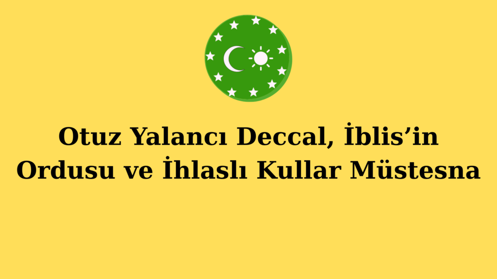 Otuz Yalancı Deccal, İblis’in Ordusu ve İhlaslı Kullar Müstesna