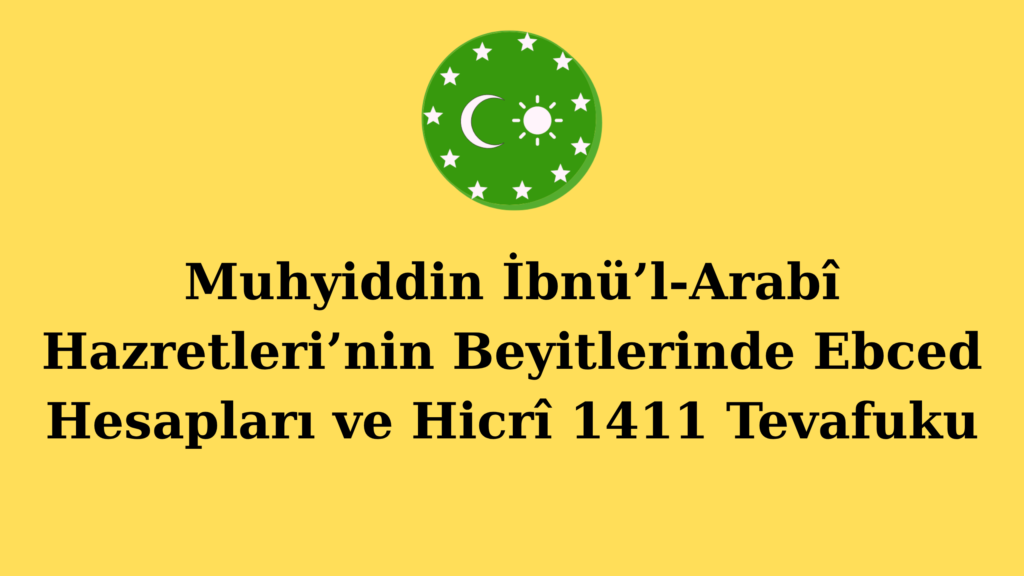 Muhyiddin İbnü’l-Arabî Hazretleri’nin Beyitlerinde Ebced Hesapları ve Hicrî 1411 Tevafuku