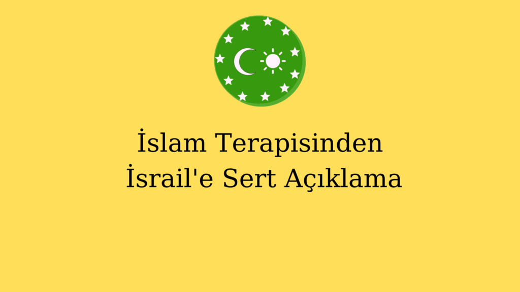 İslam Terapisinden İsrail’e Sert Açıklama