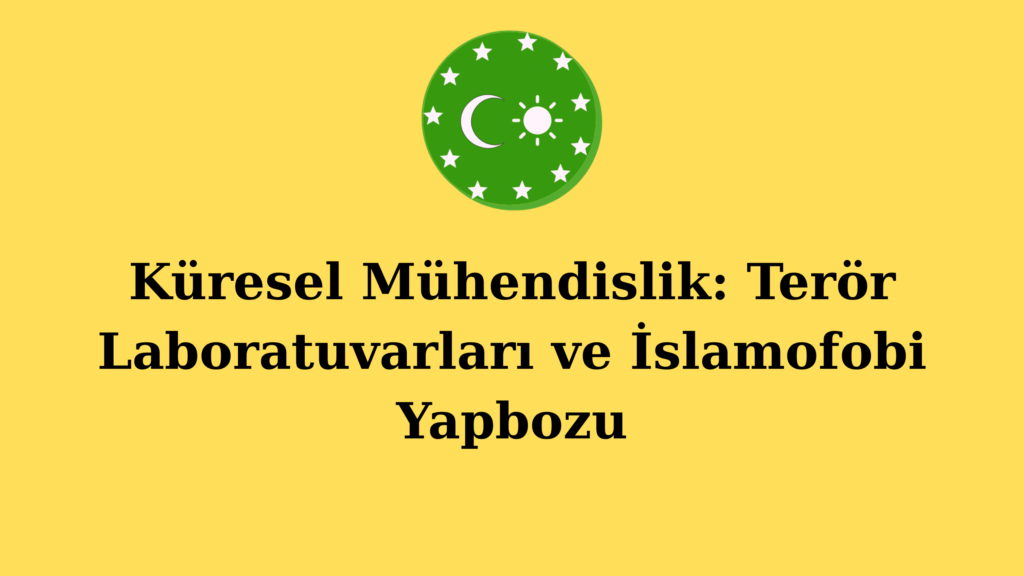 Küresel Mühendislik: Terör Laboratuvarları ve İslamofobi Yapbozu