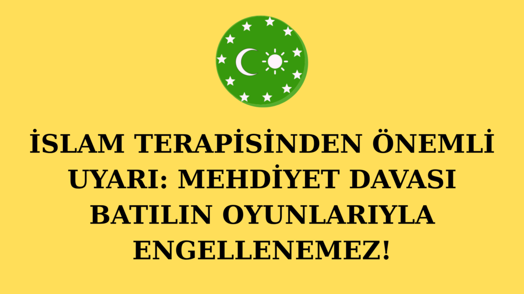 İSLAM TERAPİSİNDEN ÖNEMLİ UYARI: MEHDİYET DAVASI BATILIN OYUNLARIYLA ENGELLENEMEZ!
