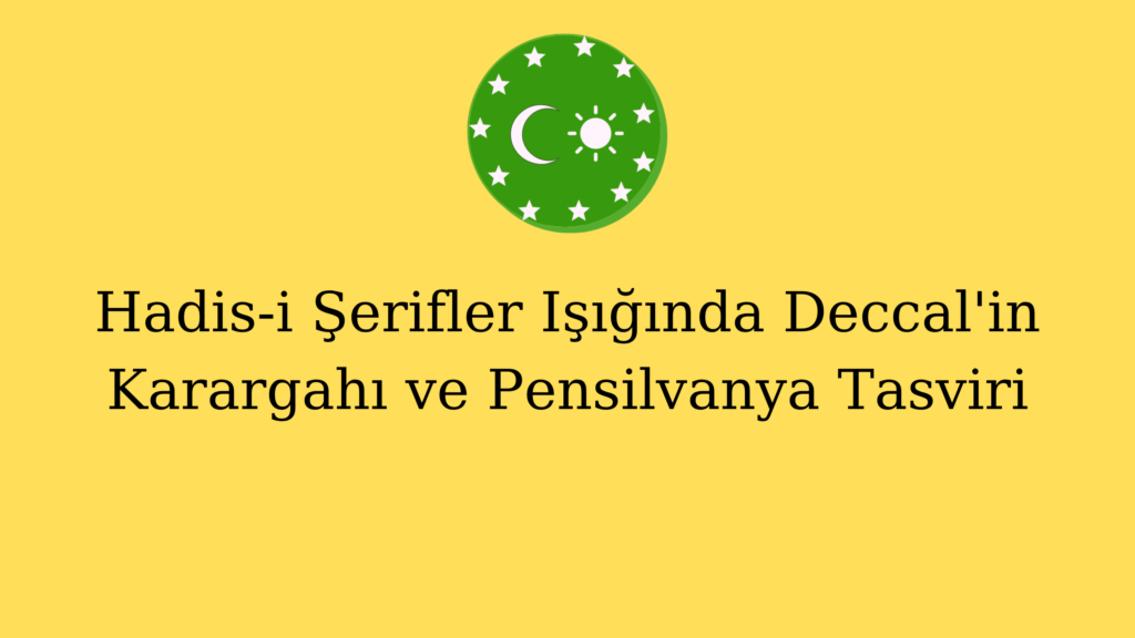 Hadis-i Şerifler Işığında Deccal’in Karargahı ve Pensilvanya Tasviri