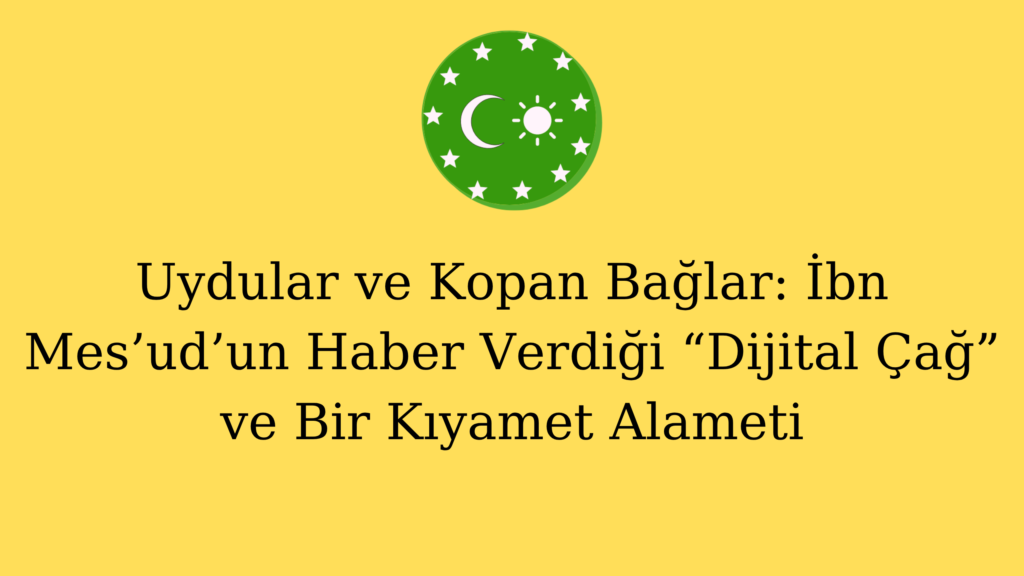 Uydular ve Kopan Bağlar: İbn Mes’ud’un Haber Verdiği “Dijital Çağ” ve Bir Kıyamet Alameti