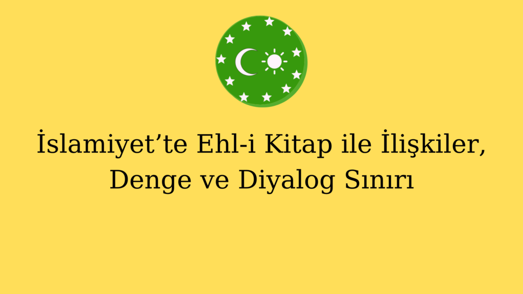 İslamiyet’te Ehl-i Kitap ile İlişkiler, Denge ve Diyalog Sınırı