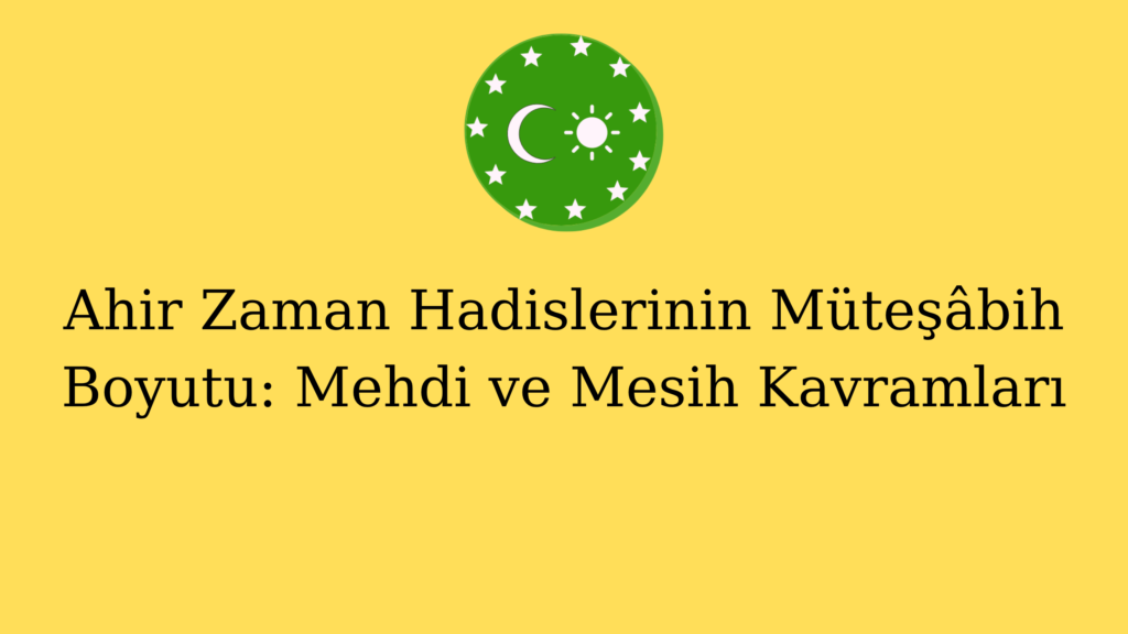Ahir Zaman Hadislerinin Müteşâbih Boyutu: Mehdi ve Mesih Kavramları