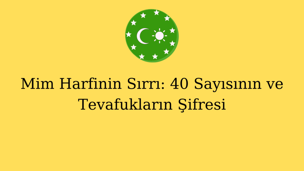 Mim Harfinin Sırrı: 40 Sayısının ve Tevafukların Şifresi