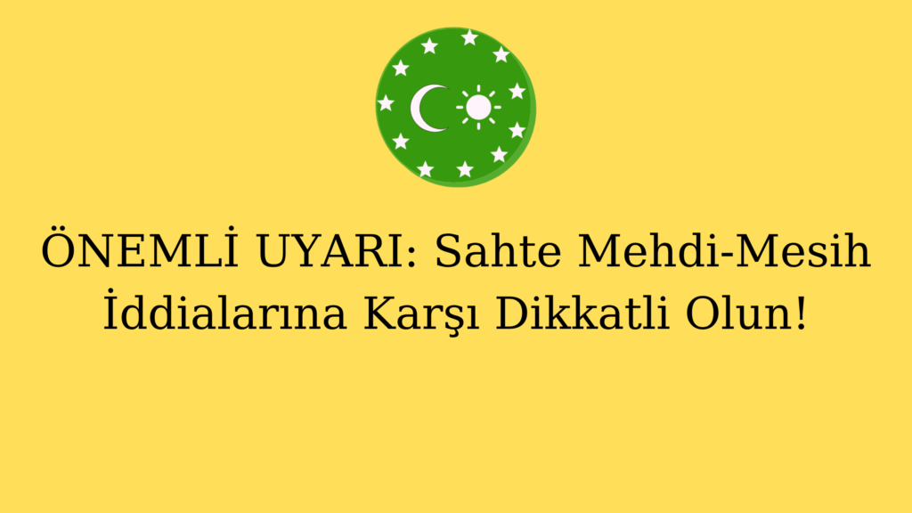 ÖNEMLİ UYARI: Sahte Mehdi-Mesih İddialarına Karşı Dikkatli Olun!