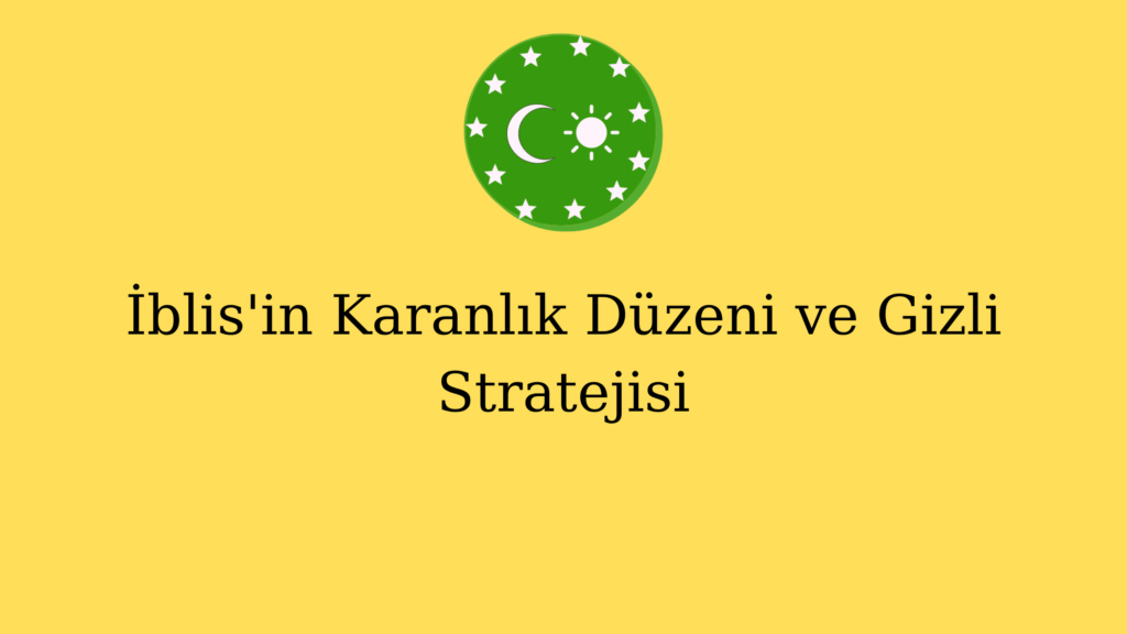 İblis’in Karanlık Düzeni ve Gizli Stratejisi