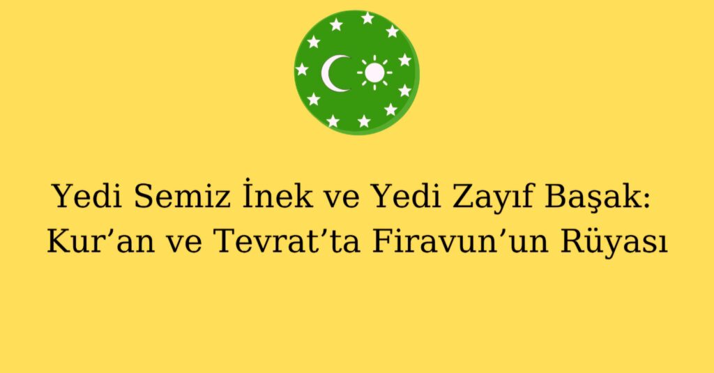Yedi Semiz İnek ve Yedi Zayıf Başak: Kur’an ve Tevrat’ta Firavun’un Rüyası