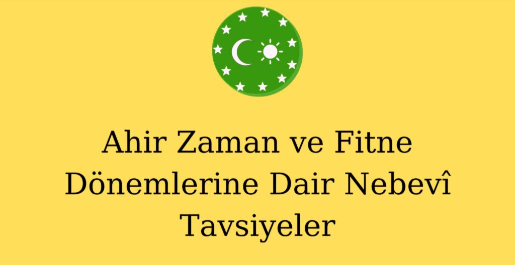 Ahir Zaman ve Fitne Dönemlerine Dair Nebevî Tavsiyeler