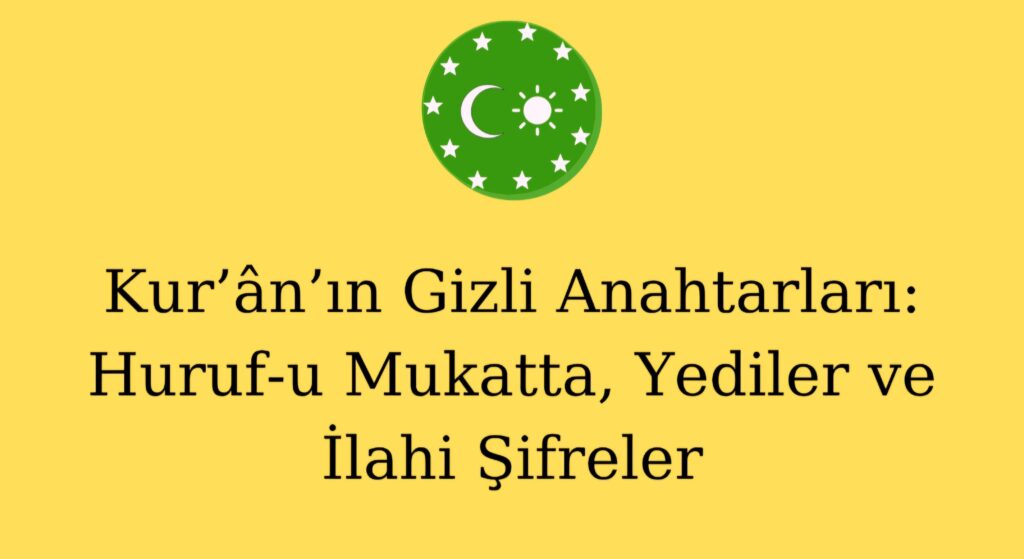 Kur’ân’ın Gizli Anahtarları: Huruf-u Mukatta, Yediler ve İlahi Şifreler